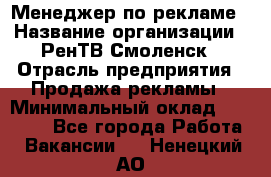 Менеджер по рекламе › Название организации ­ РенТВ Смоленск › Отрасль предприятия ­ Продажа рекламы › Минимальный оклад ­ 50 000 - Все города Работа » Вакансии   . Ненецкий АО